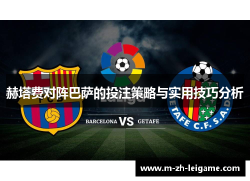 赫塔费对阵巴萨的投注策略与实用技巧分析 赫塔费对阵巴萨的投注策略与实用技巧分析