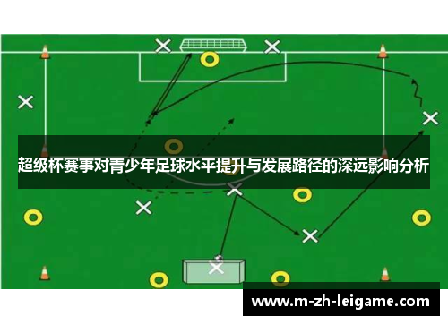 超级杯赛事对青少年足球水平提升与发展路径的深远影响分析 超级杯赛事对青少年足球水平提升与发展路径的深远影响分析
