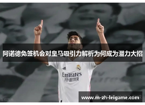 阿诺德免签机会对皇马吸引力解析为何成为潜力大招