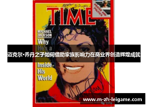 迈克尔·乔丹之子如何借助家族影响力在商业界创造辉煌成就