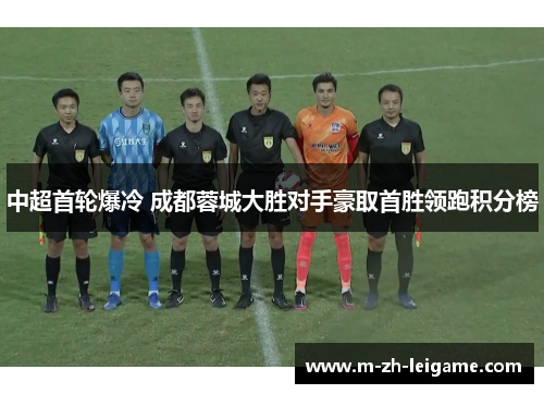 中超首轮爆冷 成都蓉城大胜对手豪取首胜领跑积分榜