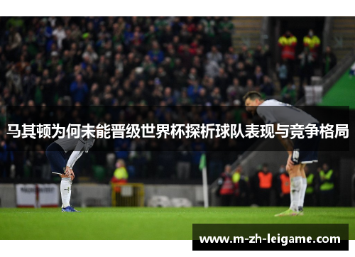马其顿为何未能晋级世界杯探析球队表现与竞争格局