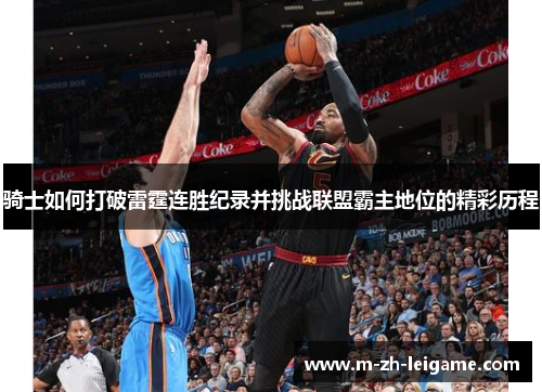 骑士如何打破雷霆连胜纪录并挑战联盟霸主地位的精彩历程