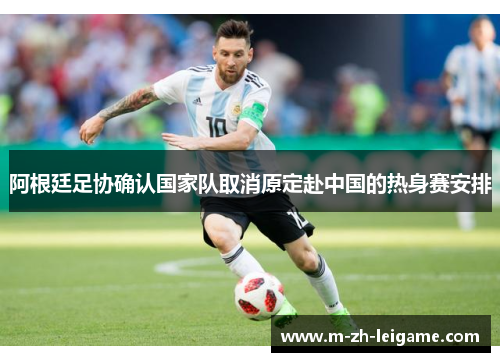 阿根廷足协确认国家队取消原定赴中国的热身赛安排 阿根廷足协确认国家队取消原定赴中国的热身赛安排